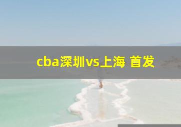 cba深圳vs上海 首发